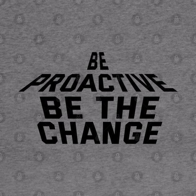 Be Proactive Be The Change by Texevod